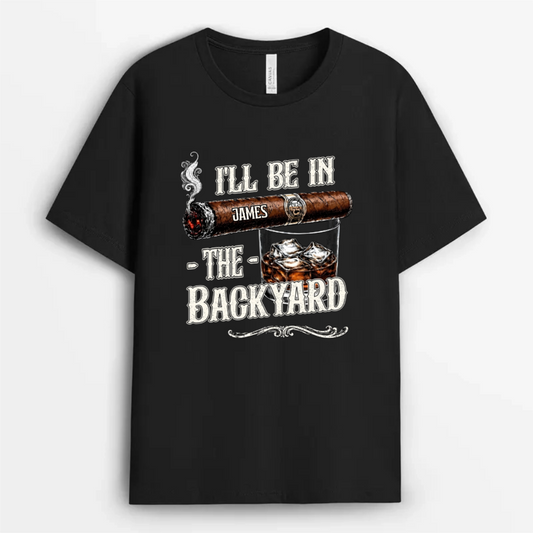 I_ll_Be_In_The_Backyard_Personalised_Gift_T Shirt_For_Dad_Grandad_Cigar_Lover
